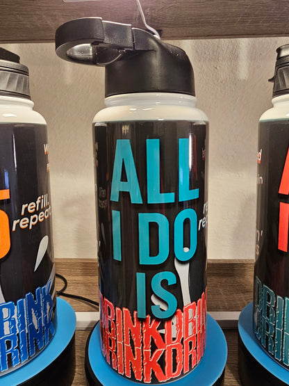 All I Do Is Drink – 32 oz Hydration Bottle with Attitude