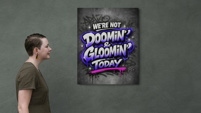 We’re Not Doomin’ & Gloomin’ Today